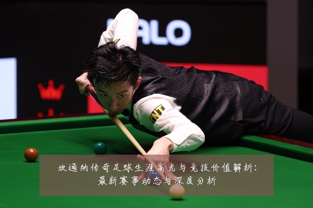 坎通纳传奇足球生涯高光与竞技价值解析:最新赛事动态与深度分析